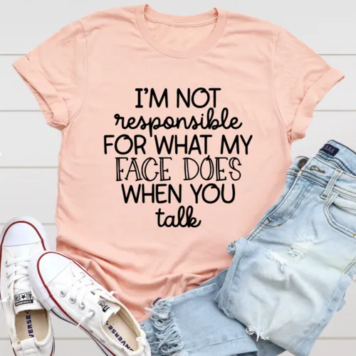 "I'm Not Responsible For What My Face Does When You Talk" T-Shirt